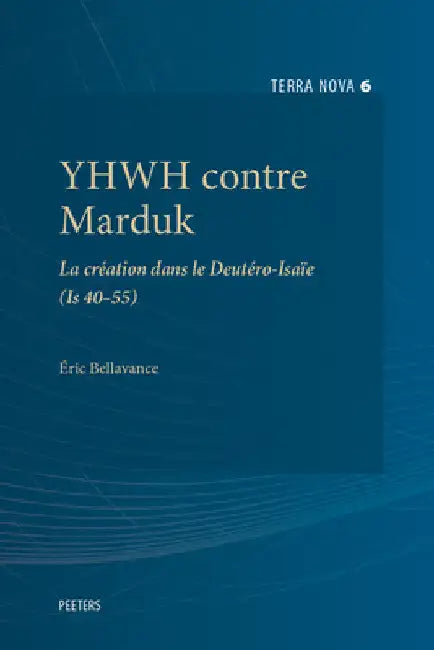Yhwh Contre Marduk: La Creation Dans Le Deutero-Isaie (Is 40-55) by E. Bellavance