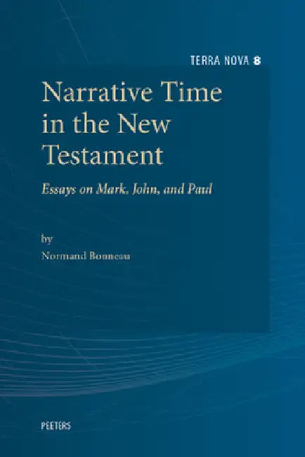 Narrative Time in the New Testament: Essays on Mark, John, and Paul by N. Bonneau