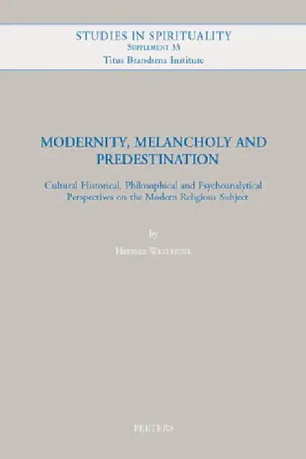 Modernity, Melancholy and Predestination: Cultural Historical, Philosophical and Psychoanalytical Perspectives on the Modern Religious Subject by H. Westerink