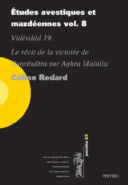 Etudes Avestiques Et Mazdeennes Vol. 8: Videvdad 19. Le Recit de la Victoire de Zarathustra Sur Anhra Maniiu by C. Redard