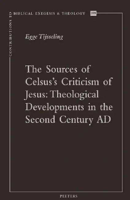 The Sources of Celsus's Criticism of Jesus: Theological Developments in the Second Century AD by E. Tijsseling