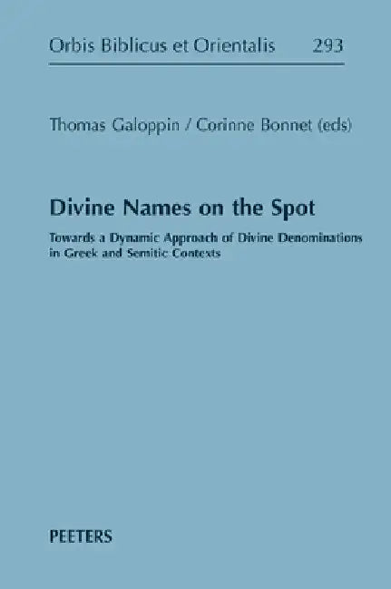 Divine Names on the Spot: Towards a Dynamic Approach of Divine Denominations in Greek and Semitic Contexts by T. Galoppin