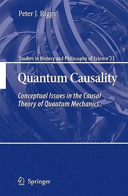 Quantum Causality: Conceptual Issues in the Causal Theory of Quantum Mechanics by Peter J. Riggs