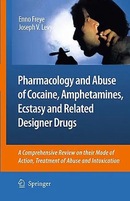 Pharmacology and Abuse of Cocaine, Amphetamines, Ecstasy and Related Designer Drugs: A Comprehensive Review on Their Mode of Action, Treatment of Abus by Enno Freye