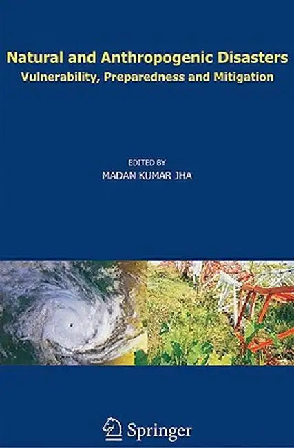Natural and Anthropogenic Disasters: Vulnerability, Preparedness and Mitigation by M. K. Jha