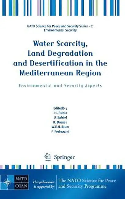 Water Scarcity, Land Degradation and Desertification in the Mediterranean Region: Environmental and Security Aspects by Jose Rubio