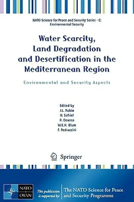 Water Scarcity, Land Degradation and Desertification in the Mediterranean Region: Environmental and Security Aspects by Jose Rubio