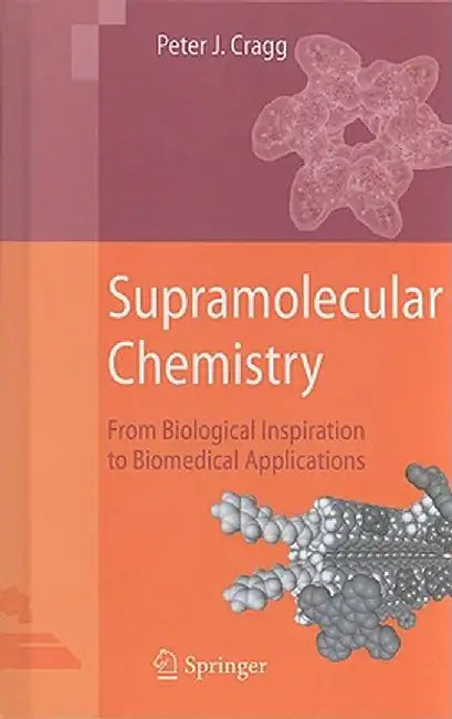 Supramolecular Chemistry: From Biological Inspiration to Biomedical Applications by Peter J. Cragg