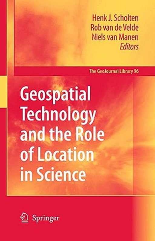 Geospatial Technology And The Role Of Location In Science by Henk J. Scholten, Rob Velde, Niels van Manen