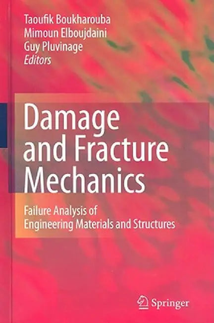 Damage and Fracture Mechanics: Failure Analysis of Engineering Materials and Structures by Taoufik Boukharouba