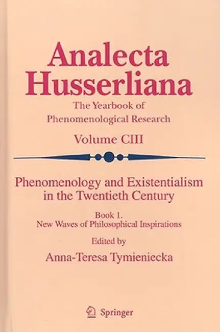 Phenomenology and Existentialism in the Twentieth Century, Book One: New Waves of Philosophical Inspirations by Anna-Teresa Tymieniecka