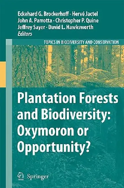 Plantation Forests and Biodiversity: Oxymoron or Opportunity? by Eckehard G. Brockerhoff, Hervé Jactel, John A. Parrotta