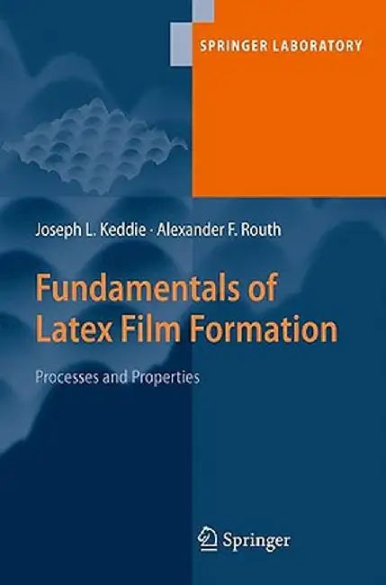 Fundamentals of Latex Film Formation: Processes and Properties by Joseph Keddie