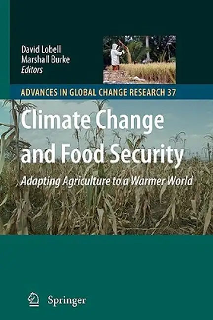 Climate Change and Food Security: Adapting Agriculture to a Warmer World by David B. Lobell
