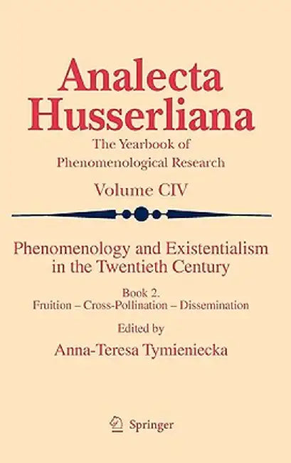Phenomenology and Existentialism in the Twentieth Century: Book II. Fruition - Cross-Pollination - Dissemination by Anna-Teresa Tymieniecka