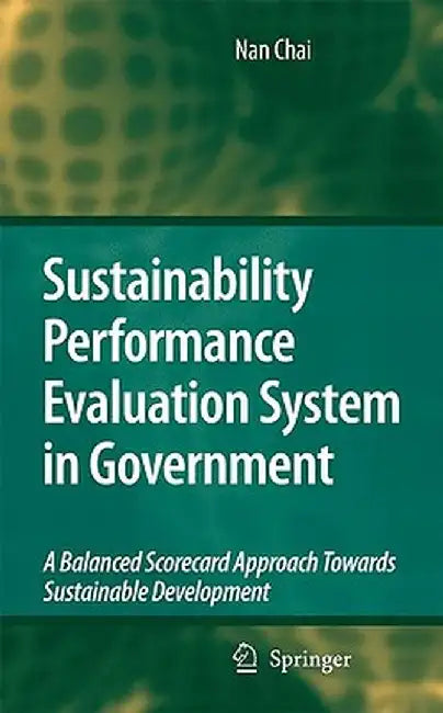 Sustainability Performance Evaluation System in Government: A Balanced Scorecard Approach Towards Sustainable Development by Nan Chai
