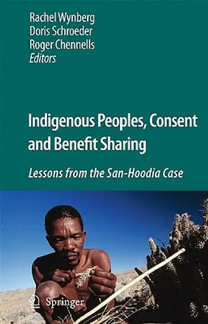 Indigenous Peoples, Consent and Benefit Sharing: Lessons from the San-Hoodia Case by Rachel Wynberg