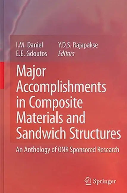 Major Accomplishments in Composite Materials and Sandwich Structures: An Anthology of ONR Sponsored Research by I. M. Daniel