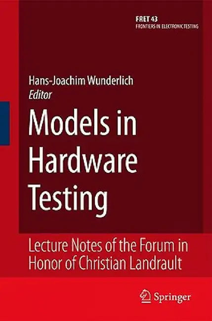 Models in Hardware Testing: Lecture Notes of the Forum in Honor of Christian Landrault by Hans-Joachim Wunderlich