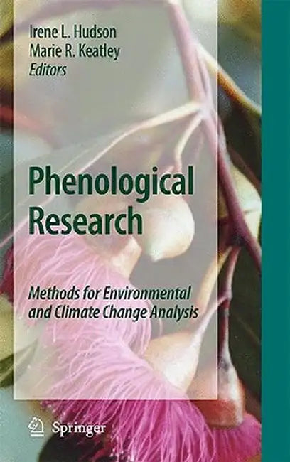 Phenological Research: Methods for Environmental and Climate Change Analysis by Irene L. Hudson