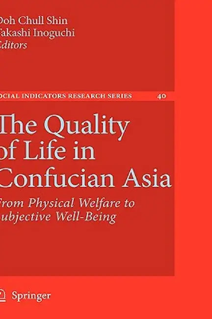 The Quality of Life in Confucian Asia: From Physical Welfare to Subjective Well-Being by Doh Chull Shin