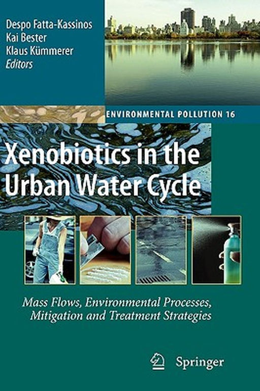 Xenobiotics In The Urban Water Cycle: Mass Flows, Environmental Processes, Mitigation and Treatment Strategies by Despo Fatta-Kassinos, Kai Bester, Klaus Kummerer