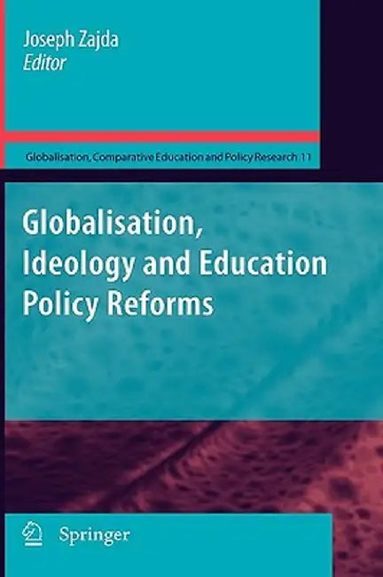 Globalisation, Ideology and Education Policy Reforms by Joseph Zajda