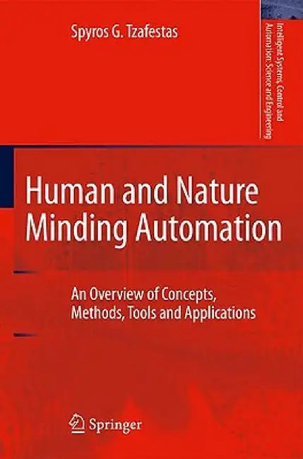 Human and Nature Minding Automation: An Overview of Concepts, Methods, Tools and Applications by Spyros G. Tzafestas