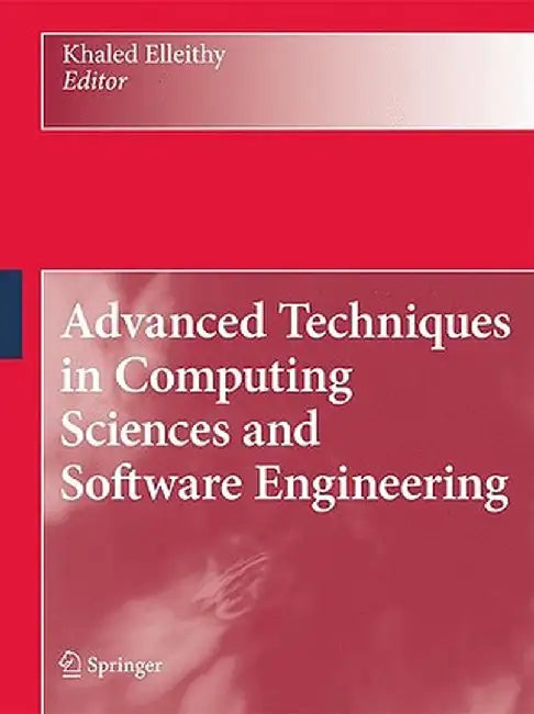Advanced Techniques in Computing Sciences and Software Engineering by Khaled Elleithy