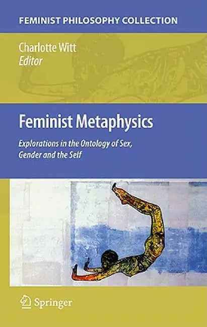 Feminist Metaphysics: Explorations in the Ontology of Sex, Gender and the Self by Charlotte Witt