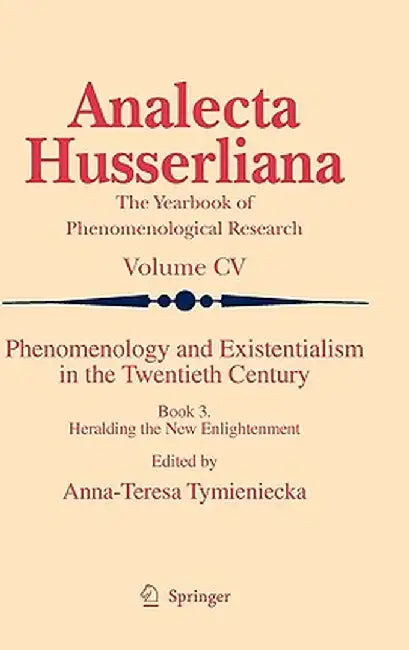 Phenomenology and Existentialism in the Twenthieth Century: Book III. Heralding the New Enlightenment by Anna-Teresa Tymieniecka