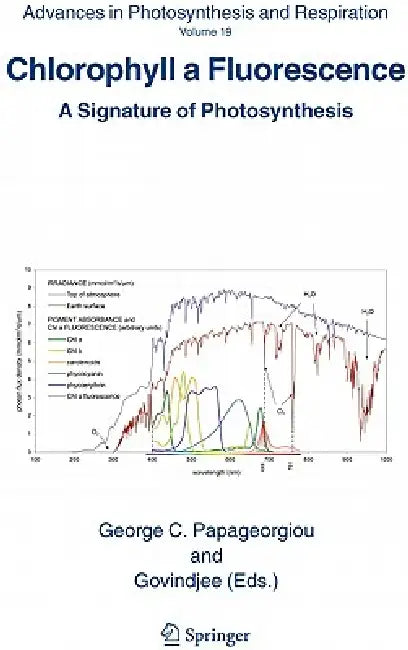 Chlorophyll a Fluorescence: A Signature of Photosynthesis by G. C. Papageorgiou, Govindjee