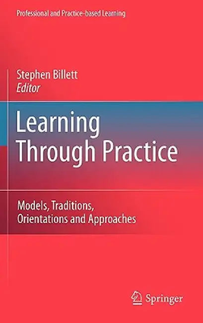 Learning Through Practice: Models, Traditions, Orientations and Approaches by Stephen Billett