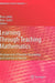 Learning Through Teaching Mathematics: Development of Teachers' Knowledge and Expertise in Practice by Roza Leikin