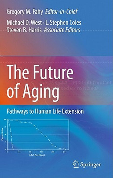 The Future of Aging: Pathways to Human Life Extension by Gregory M. Fahy