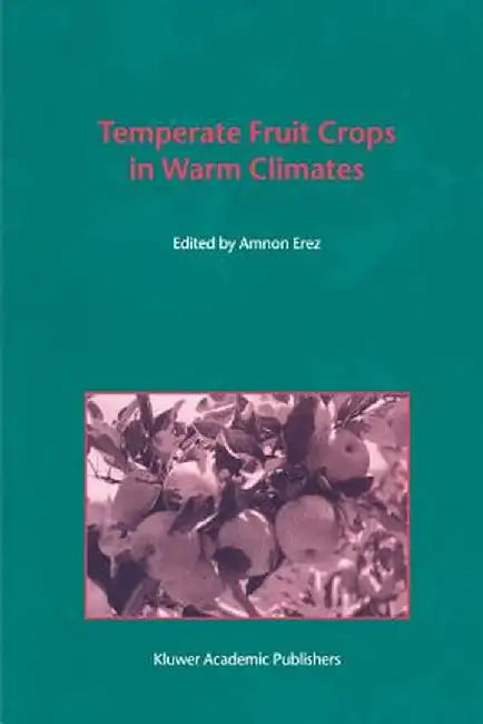 Temperate Fruit Crops in Warm Climates by A. Erez