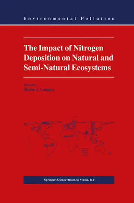The Impact of Nitrogen Deposition on Natural and Semi-Natural Ecosystems by S. J. Langan