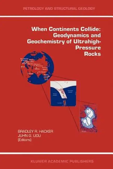 When Continents Collide: Geodynamics and Geochemistry of Ultrahigh-Pressure Rocks by Bradley Hacker