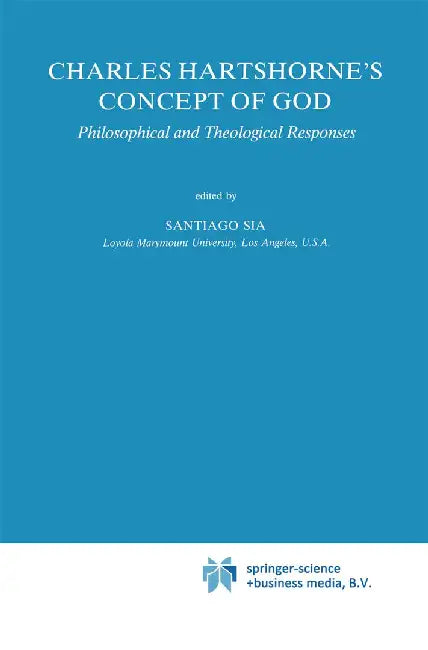 Charles Hartshorne's Concept of God: Philosophical and Theological Responses by S. Sia