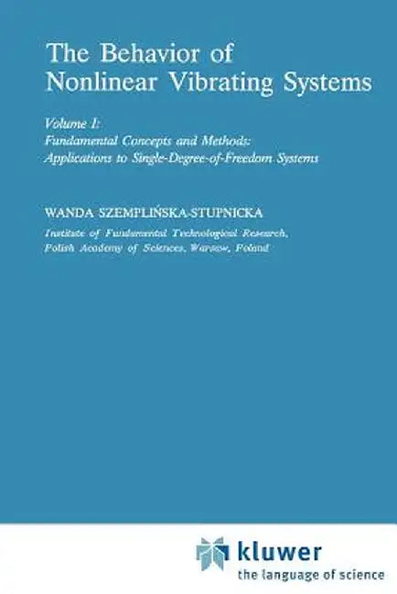 The Behaviour of Nonlinear Vibrating Systems: Volume I: Fundamental Concepts and Methods; Applications to Single Degree-Of-Freedom Systems Volume II: by Wanda Szemplinska