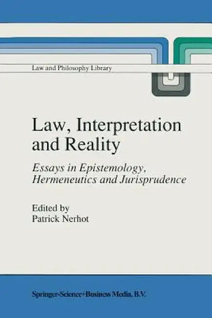Law, Interpretation and Reality: Essays in Epistemology, Hermeneutics and Jurisprudence by P. J. Nerhot