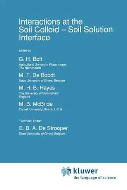 Interactions at the Soil Colloid: Soil Solution Interface by G. H. Bolt