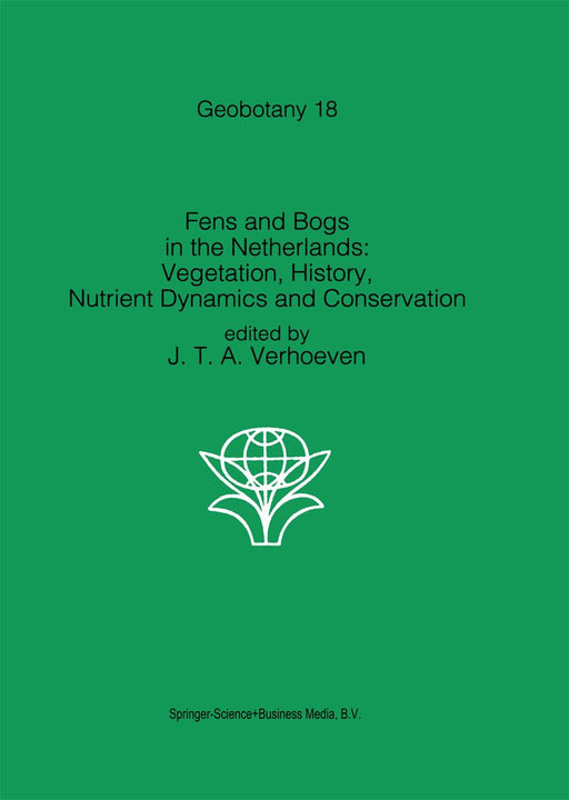 Fens and Bogs in the Netherlands: Vegetation, History, Nutrient Dynamics and Conservation by Jos T. A. Verhoeven