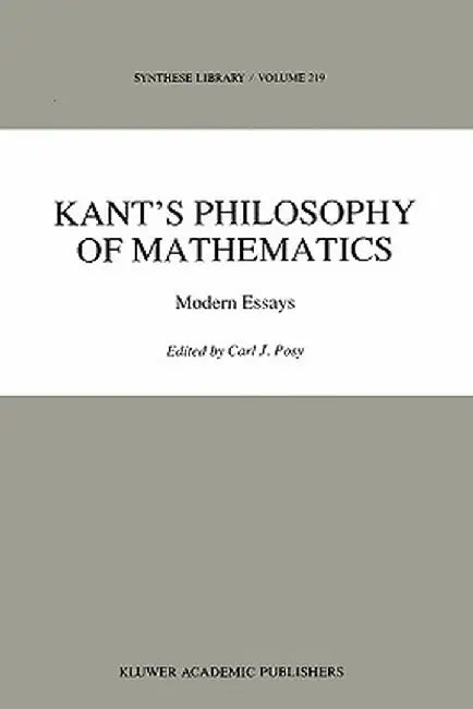 Kant's Philosophy of Mathematics: Modern Essays by C. J. Posy