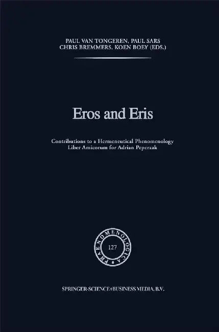 Eros and Eris: Contributions to a Hermeneutical Phenomenology Liber Amicorum for Adriaan Peperzak by P. Van Tongeren