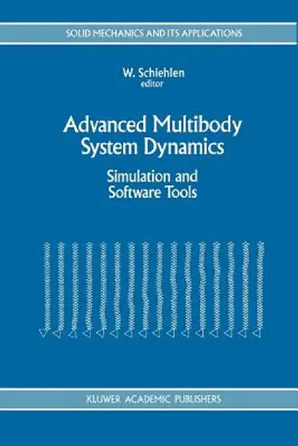 Advanced Multibody System Dynamics: Simulation and Software Tools by Werner Schiehlen