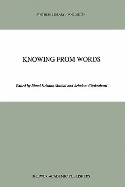 Knowing from Words: Western and Indian Philosophical Analysis of Understanding and Testimony by Bimal K. Matilal