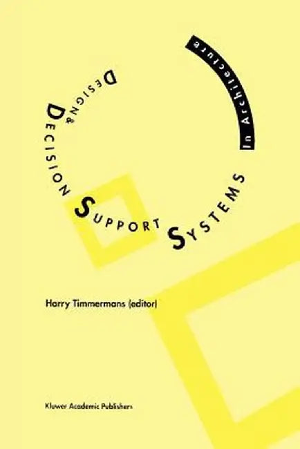 Design and Decision Support Systems in Architecture by Harry J. P. Timmermans