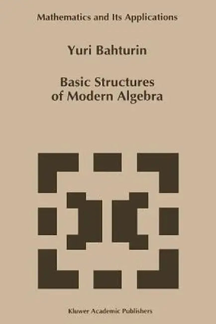 Basic Structures of Modern Algebra by Y. Bahturin