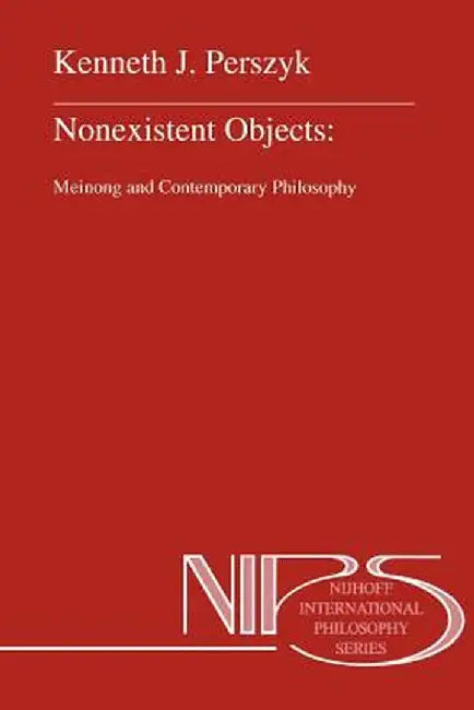Nonexistent Objects: Meinong and Contemporary Philosophy by K. J. Perszyk